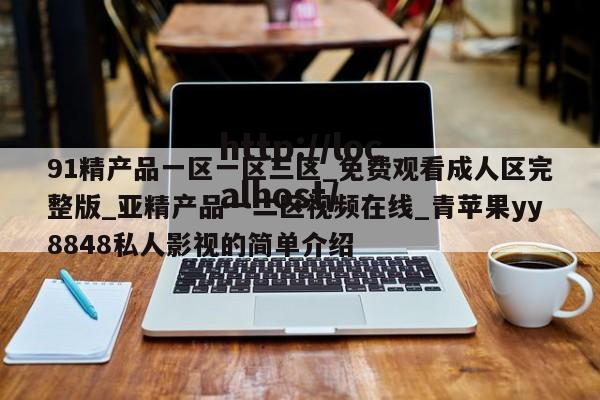 91精产品一区一区三区_免费观看成人区完整版_亚精产品一二区视频在线_青苹果yy8848私人影视的简单介绍